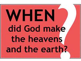WHEN did God make the heavens and the earth