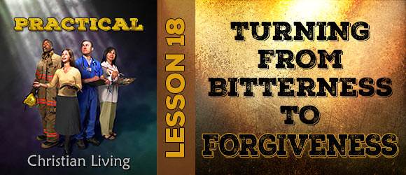 Lesson 18: Turning from Bitterness to Forgiveness