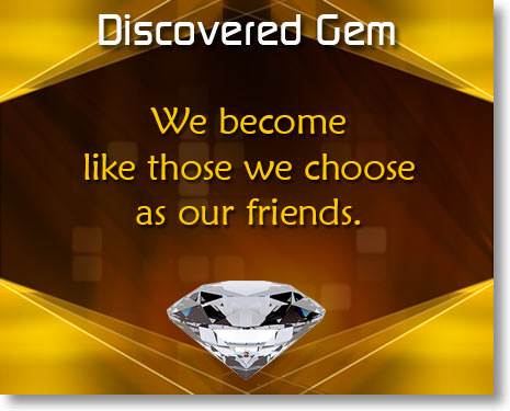 We become like those we choose as our friends.