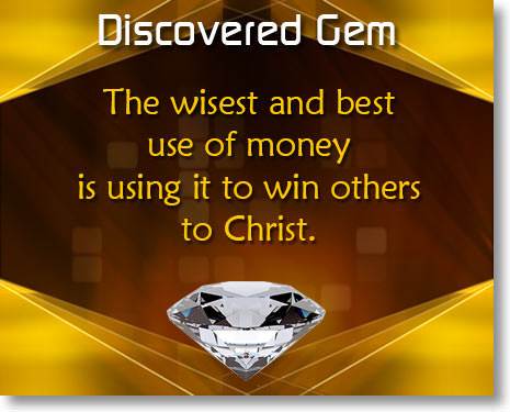 The wisest and best use of money is using it to win others to Christ.