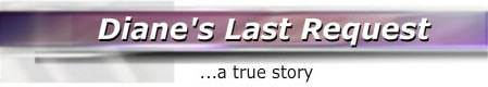 Diane's Last Request - a true story