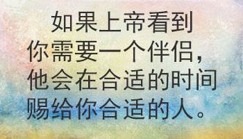 If God sees that you need a mate, He will provide the right one at the right time